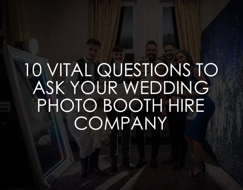 10 Vital Questions To Ask Your Wedding Photo Booth Hire Company