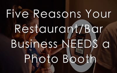 Five Reasons Your Restaurant/Bar Business NEEDS a Photo Booth!